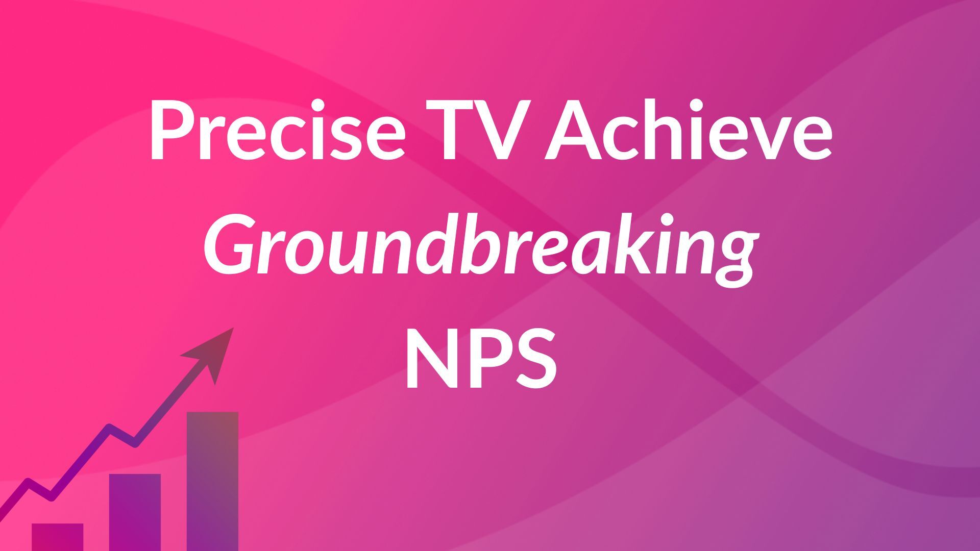 Precise TV Achieves Outstanding NPS of +93, Surpassing Industry Benchmarks